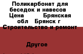 Поликарбонат для беседок и навесов › Цена ­ 335 - Брянская обл., Брянск г. Строительство и ремонт » Другое   